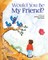 Would You Be My Friend?