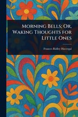 Morning Bells; Or, Waking Thoughts for Little Ones