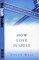 How Love is Spelt (NHB Modern Plays)