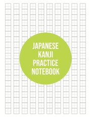 Japanese Kanji Practice Notebook: Kanji Paper to Practice Writing Japanese Letters Kanji, Genkouyoushi or Genkoyoshi, Hiragana, Katakana