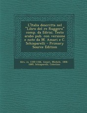 L'Italia Descritta Nel Libro del Re Ruggero Comp. Da Edrisi. Testo Arabo Pub. Con Versione E Note Da M. Amari E C. Schiaparelli - Primary Source EDI