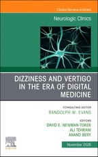 Dizziness and Vertigo in the Era of Digital Medicine, An Issue of Neurologic Clinics