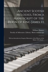 Ancient Scotish Melodies, From a Manuscript of the Reign of King James VI