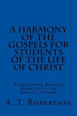 A Harmony of the Gospels For Students Of The Life of Christ