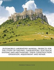 Automobile Laboratory Manual; Projects for the Study of Engines, Carburetors, Electrical Systems and Mechanisms, Their Construction, Operation, Adjustment and Repair