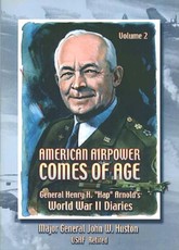 American Airpower Comes Of Age-General Henry H. &quote;Hap&quote; Arnold's World War II Diaries Vol. II [Illustrated Edition]