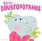 Dottie the Doubtopotamus
