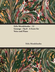 Felix Mendelssohn - 12 GesÃ¤nge - Op.8 - A Score for Voice and Piano