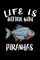 Life Is Better With Piranhas