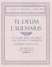 Te Deum Laudamus - Together with the Office for the Holy Communion - Morning Service in a - Sheet Music for Voice and Organ