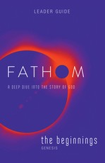 Fathom Bible Studies: The Beginnings Leader Guide (Genesis)