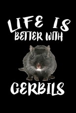 Life Is Better With Gerbils