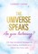 The Universe Speaks, Are You Listening?
