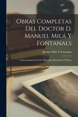 Obras Completas Del Doctor D. Manuel MilÃ¡ Y Fontanals