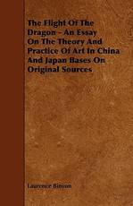 The Flight of the Dragon - An Essay on the Theory and Practice of Art in China and Japan Bases on Original Sources
