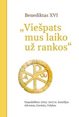 VIEŠPATS MUS LAIKO UŽ RANKOS. Nepaskelbtos 2005–2017 m. homilijos. Adventas, Gavėnia, Velykos