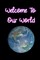 Welcome to Our World