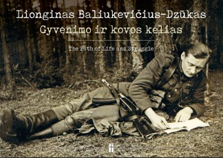 Partizanas Lionginas Baliukevičius–Dzūkas. Gyvenimo ir kovos kelias / The Path of Life and Struggle (nuotraukų rinkinys)