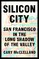 Silicon City: San Francisco in the Long Shadow of the Valley