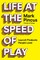 Life at the Speed of Play