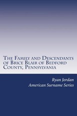 The Family and Descendants of Brice Blair of Bedford County, Pennsylvania