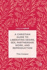 A Christian Guide to Liberating Desire, Sex, Partnership, Work, and Reproduction