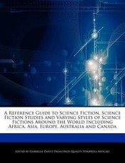 A   Reference Guide to Science Fiction, Science Fiction Studies and Varying Styles of Science Fictions Around the World Including Africa, Asia, Europe