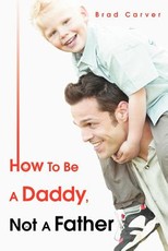 How To Be A Daddy, Not A Father