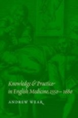 Knowledge and Practice in English Medicine, 1550-1680