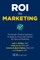 Roi in Marketing: The Design Thinking Approach to Measure, Prove, and Improve the Value of Marketing