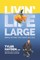 Livin' Life Large - Simple Actions Create Success
