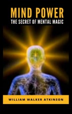 Walker, W: Mind Power: The Secret of Mental Magic