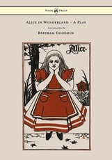 Alice in Wonderland - A Play - With Illustrations by Bertram Goodhue