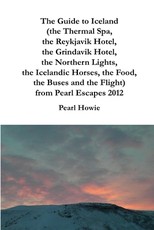 The Guide to Iceland (the Thermal Spa, the Reykjavik Hotel, the Grindavik Hotel, the Northern Lights, the Icelandic Horses, the Food, the Buses and the Flight) from Pearl Escapes 2012