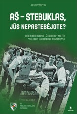 AŠ – STEBUKLAS, JŪS NEPASTEBĖJOTE? A. Sabonio, M. Kalniečio, P. Jankūno ir kitų krepšininkų bei trenerių papasakotos istorijos, kurios privers nusišypsoti ir kitomis akimis pažvelgti į keisčiausią „Žalgirio“ laikotarpį