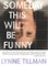 Someday This Will Be Funny