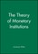The Theory of Monetary Institutions