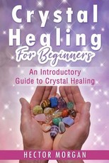 Crystal Healing For Beginners