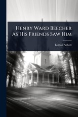 Henry Ward Beecher As His Friends Saw Him