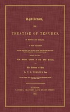 Lyttleton, His Treatise of Tenures, in French and English. a New Edition, Printed from the Most Ancient Copies, and Collated with the Various Readings