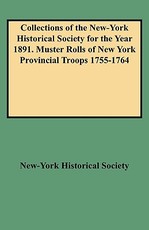 Collections of the New-York Historical Society for the Year 1891. Muster Rolls of New York Provincial Troops 1755-1764