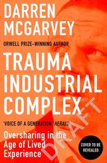 Trauma Industrial Complex: Oversharing in the Age of Lived Experience