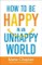 How to Be Happy in an Unhappy World