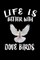 Life Is Better With Dove Birds