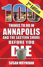 100 Things to Do in Annapolis and the Eastern Shore Before You Die, Second Edition