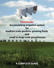 Homemade Accumulating irrigation system for medium scale gardens, growing fields and small to large scale greenhouses