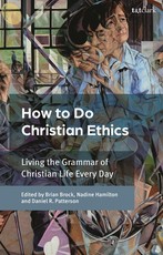 How to Do Christian Ethics: Living Everyday in the Grammar of Christian Life