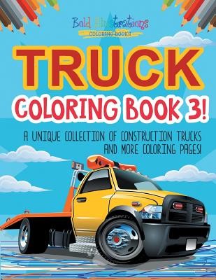 Truck Coloring Book 3! A Unique Collection Of Construction Trucks And ...