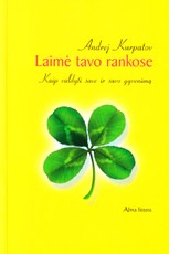 Laimė tavo rankose: kaip valdyti save ir savo gyvenimą