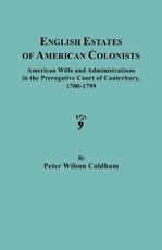 English Estates of American Colonists. American Wills and Administrations in the Prerogative Court of Canterbury, 1700-1799